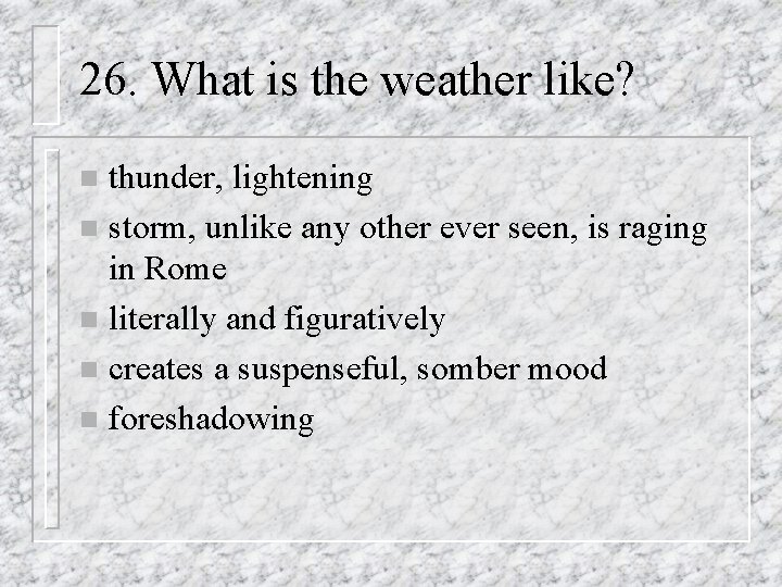 26. What is the weather like? thunder, lightening n storm, unlike any other ever