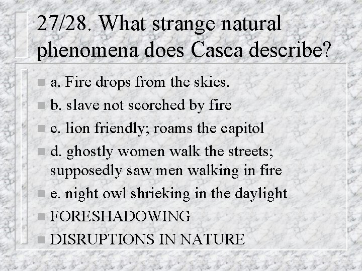 27/28. What strange natural phenomena does Casca describe? a. Fire drops from the skies.