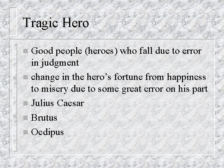 Tragic Hero Good people (heroes) who fall due to error in judgment n change