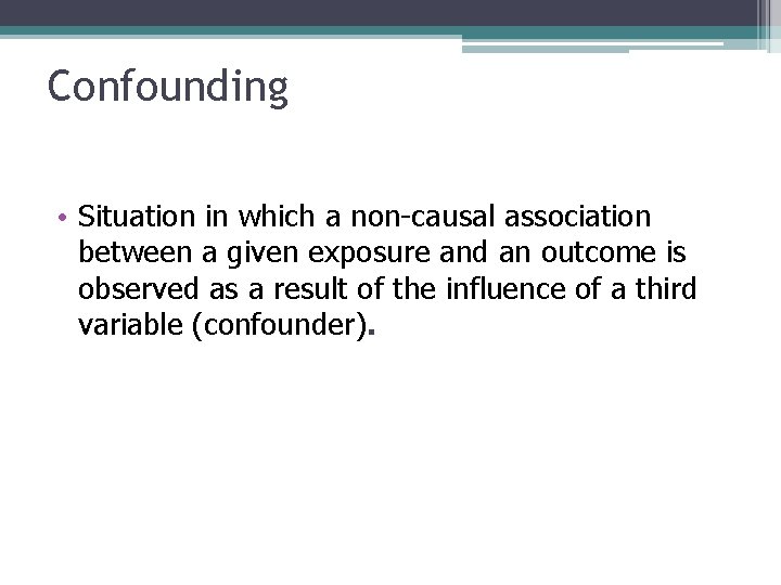 Confounding • Situation in which a non-causal association between a given exposure and an Confounding • Situation in which a non-causal association between a given exposure and an