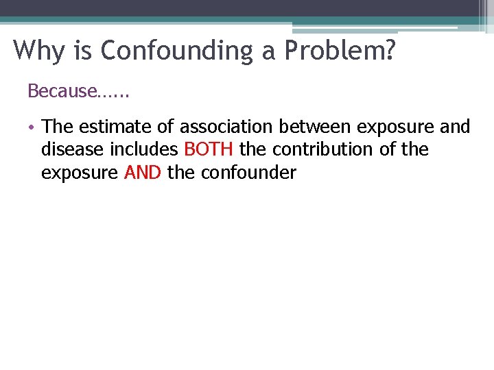 Why is Confounding a Problem? Because…. . . • The estimate of association between Why is Confounding a Problem? Because…. . . • The estimate of association between