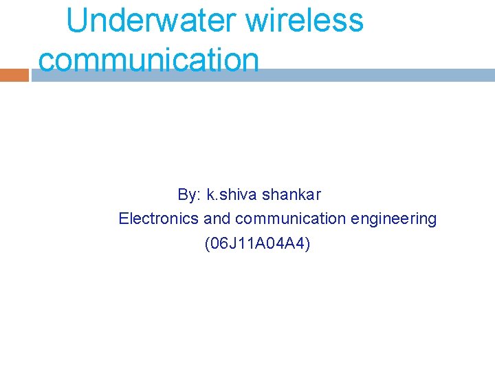 Underwater wireless communication By: k. shiva shankar Electronics and communication engineering (06 J 11
