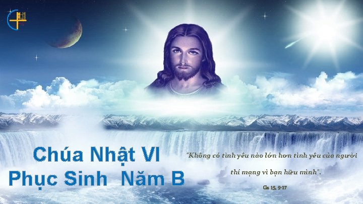 Chúa Nhật VI Phục Sinh Năm B "Không có tình yêu nào lớn hơn