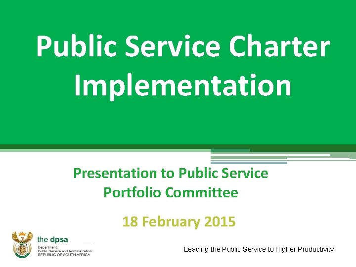 Public Service Charter Implementation Presentation to Public Service Portfolio Committee 18 February 2015 Leading