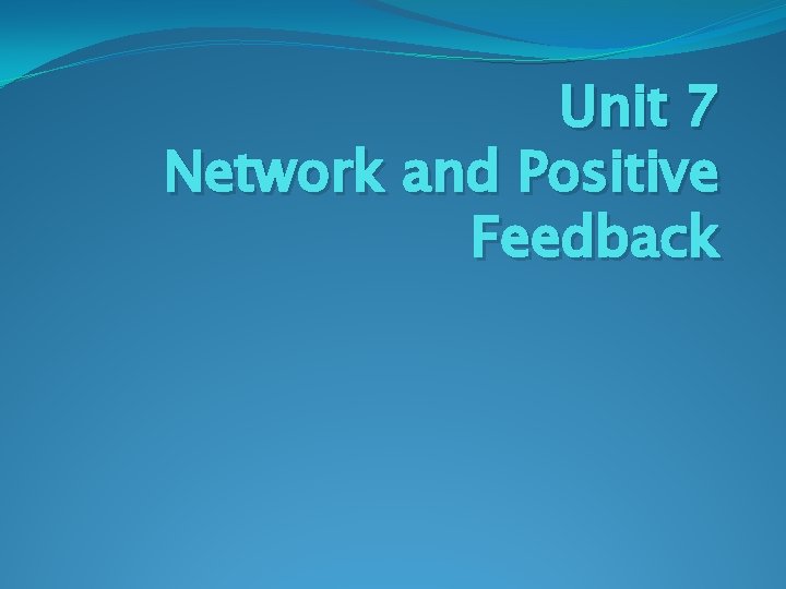 Unit 7 Network and Positive Feedback 