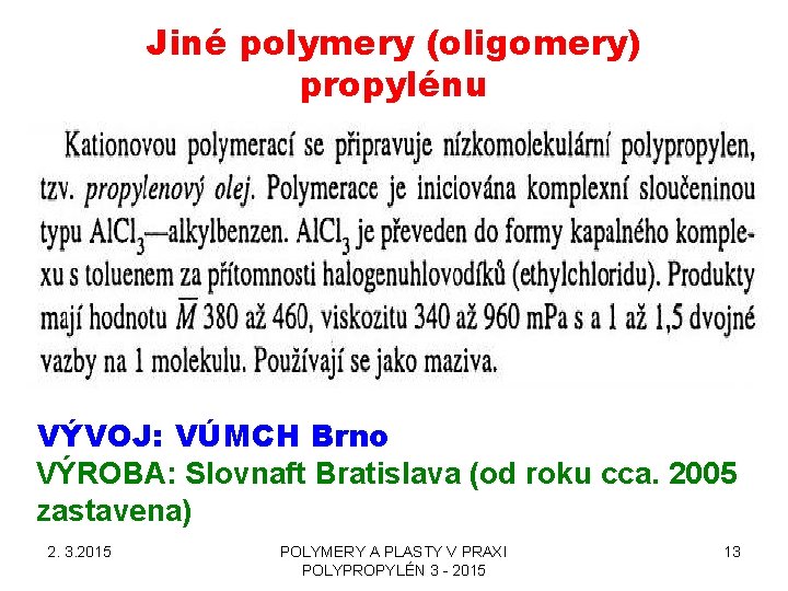 Jiné polymery (oligomery) propylénu VÝVOJ: VÚMCH Brno VÝROBA: Slovnaft Bratislava (od roku cca. 2005