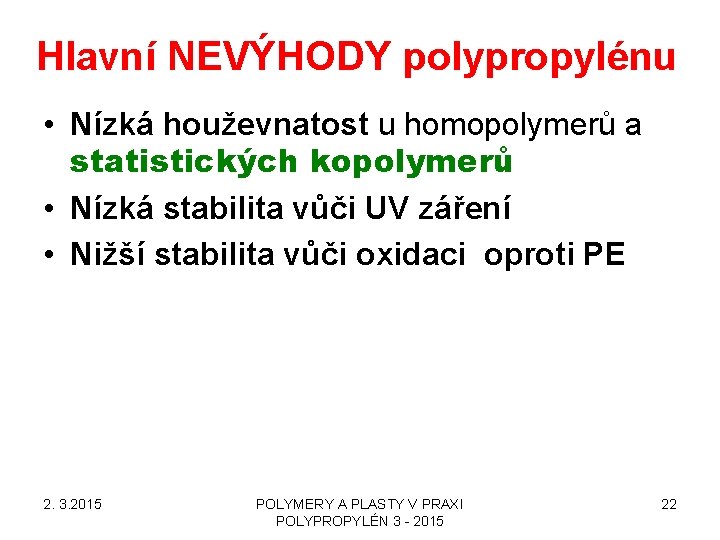 Hlavní NEVÝHODY polypropylénu • Nízká houževnatost u homopolymerů a statistických kopolymerů • Nízká stabilita