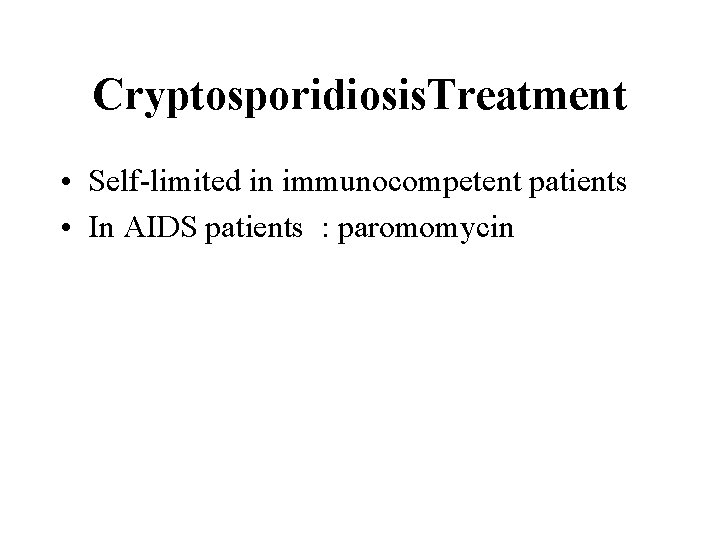 Cryptosporidiosis. Treatment • Self-limited in immunocompetent patients • In AIDS patients : paromomycin 
