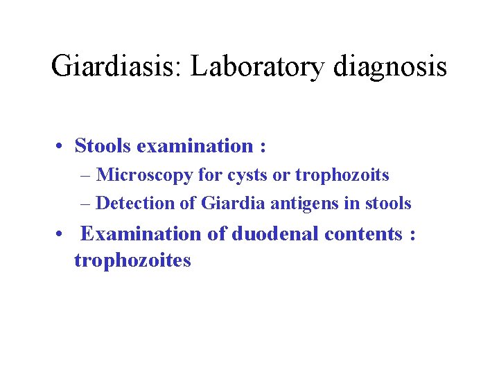 Giardiasis: Laboratory diagnosis • Stools examination : – Microscopy for cysts or trophozoits –