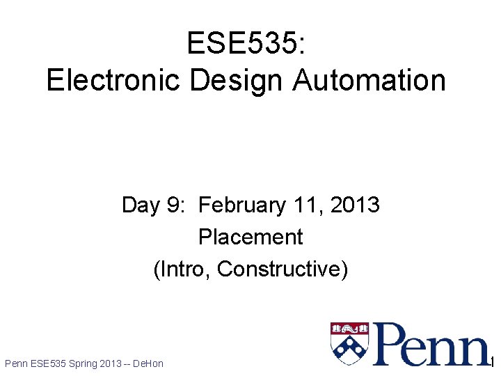 ESE 535: Electronic Design Automation Day 9: February 11, 2013 Placement (Intro, Constructive) Penn