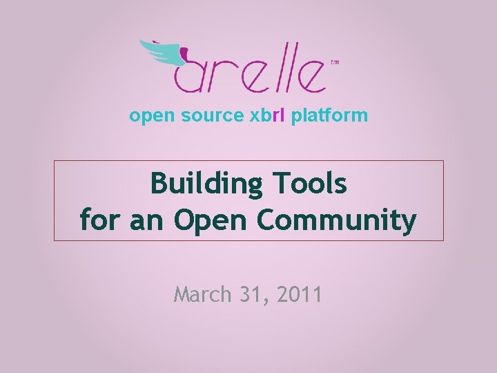 open source xbrl platform Building Tools for an Open Community March 31, 2011 