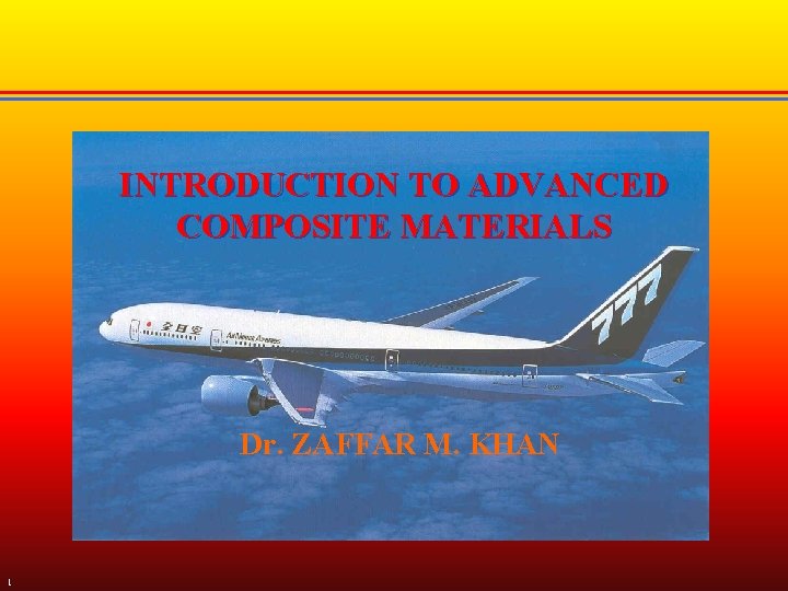 INTRODUCTION TO ADVANCED COMPOSITE MATERIALS Dr. ZAFFAR M. KHAN 1 