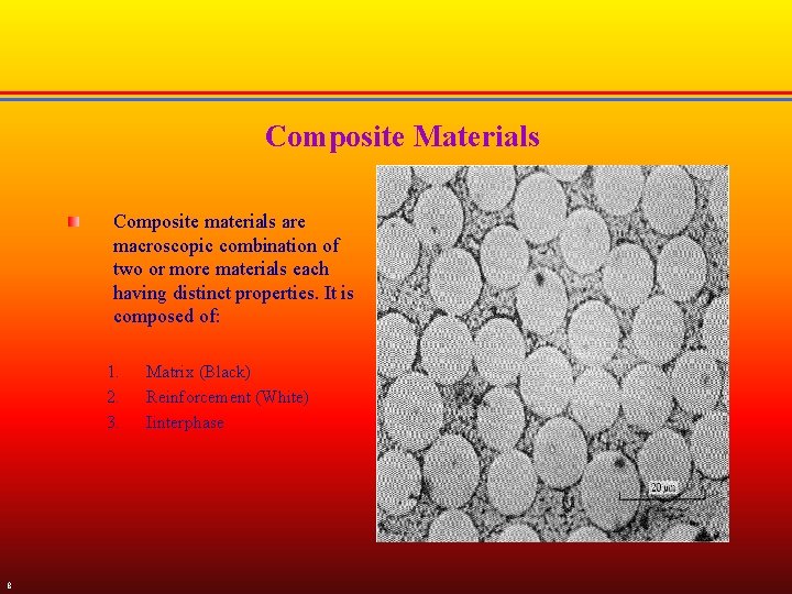 Composite Materials Composite materials are macroscopic combination of two or more materials each having