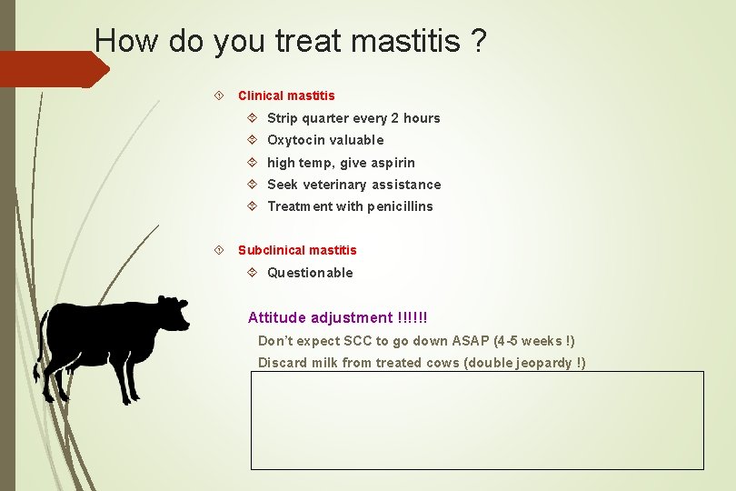 How do you treat mastitis ? Clinical mastitis Strip quarter every 2 hours Oxytocin