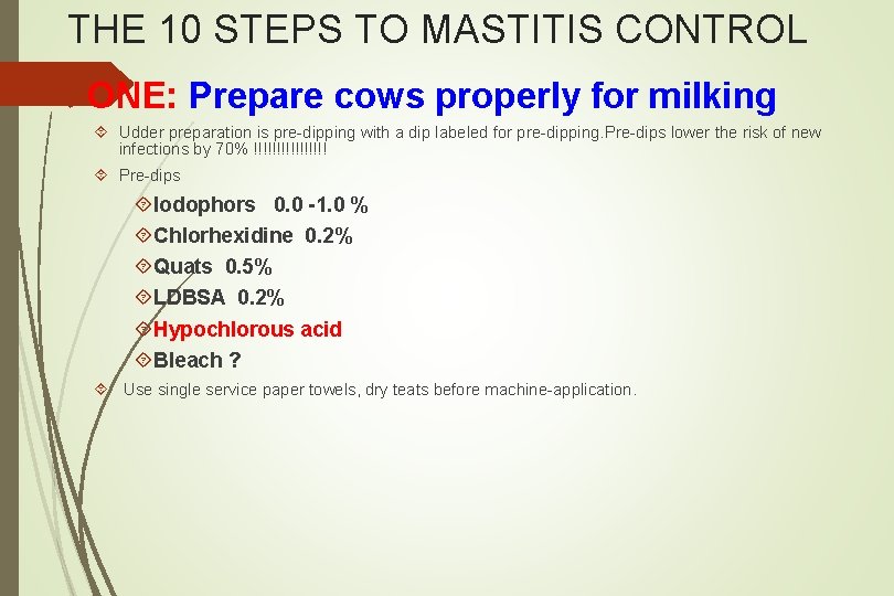THE 10 STEPS TO MASTITIS CONTROL ONE: Prepare cows properly for milking Udder preparation