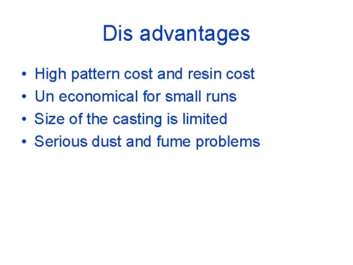 Dis advantages • • High pattern cost and resin cost Un economical for small