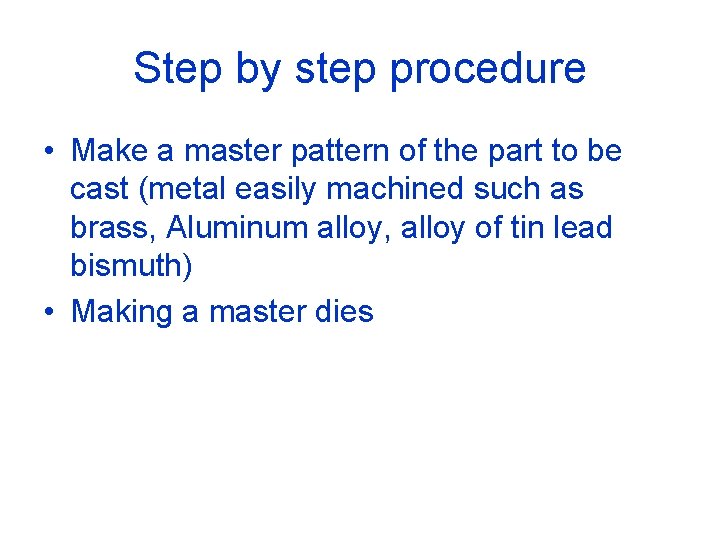 Step by step procedure • Make a master pattern of the part to be