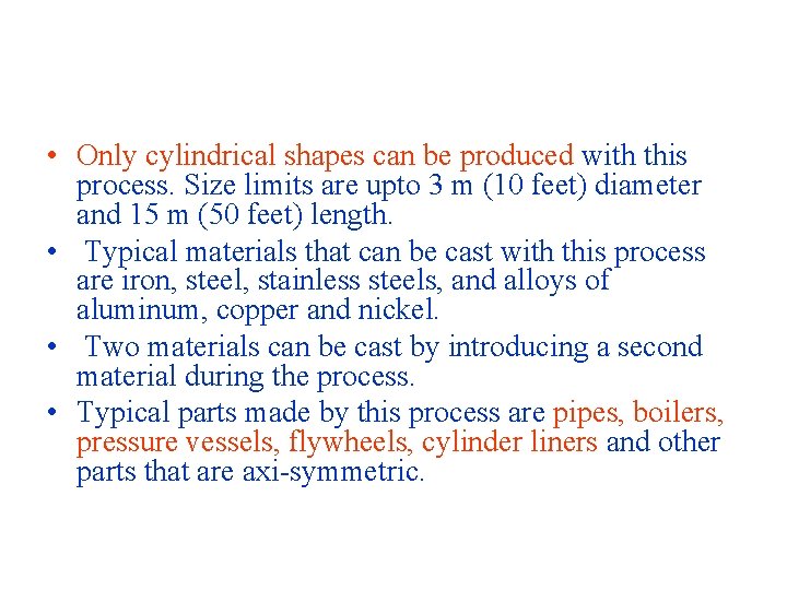  • Only cylindrical shapes can be produced with this process. Size limits are