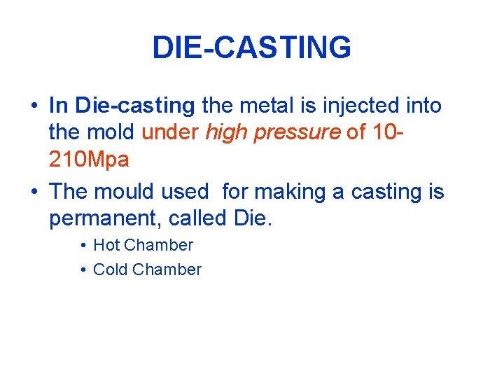 DIE-CASTING • In Die-casting the metal is injected into the mold under high pressure