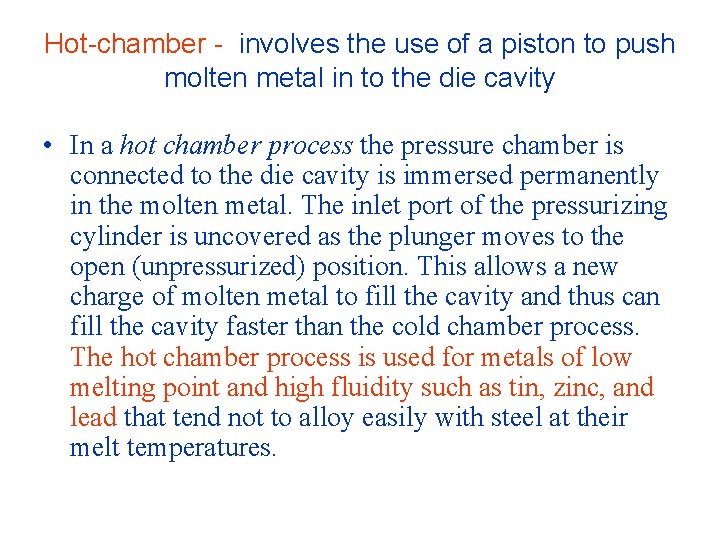 Hot-chamber - involves the use of a piston to push molten metal in to