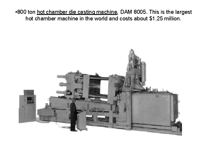  • 800 ton hot chamber die casting machine, DAM 8005. This is the