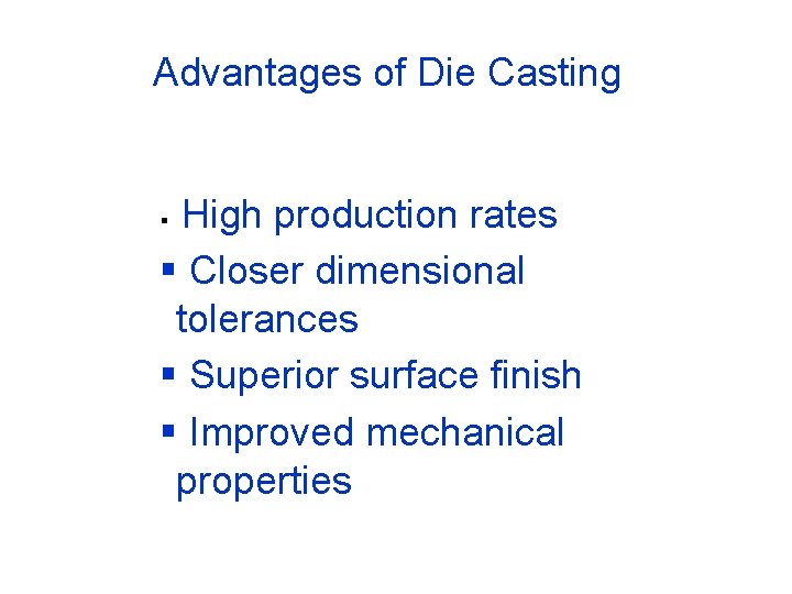 Advantages of Die Casting High production rates § Closer dimensional tolerances § Superior surface