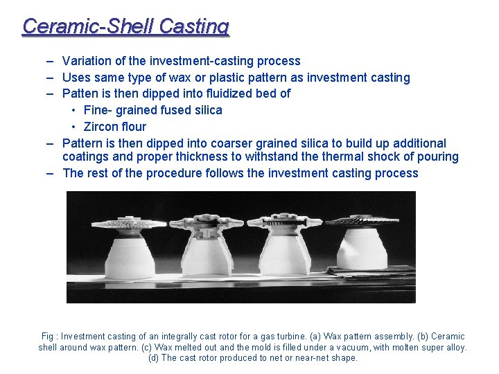 Ceramic-Shell Casting – Variation of the investment-casting process – Uses same type of wax