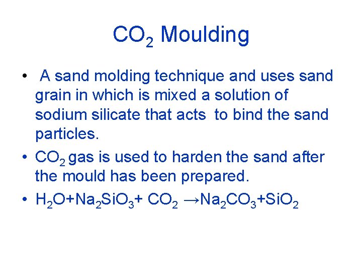 CO 2 Moulding • A sand molding technique and uses sand grain in which