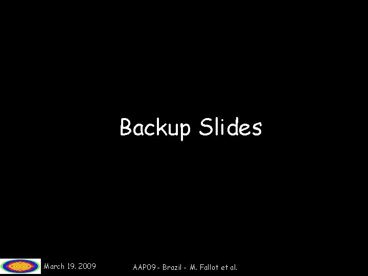 Backup Slides March 19. 2009 AAP 09 - Brazil - M. Fallot et al.