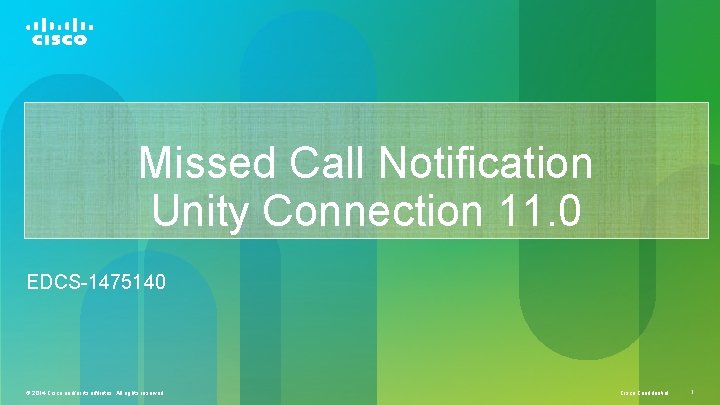 Missed Call Notification Unity Connection 11. 0 EDCS-1475140 © 2014 Cisco and/or its affiliates.