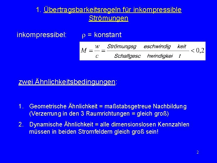 1. Übertragsbarkeitsregeln für inkompressible Strömungen inkompressibel: = konstant zwei Ähnlichkeitsbedingungen: 1. Geometrische Ähnlichkeit =