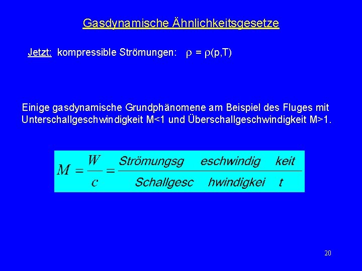 Gasdynamische Ähnlichkeitsgesetze Jetzt: kompressible Strömungen: = (p, T) Einige gasdynamische Grundphänomene am Beispiel des