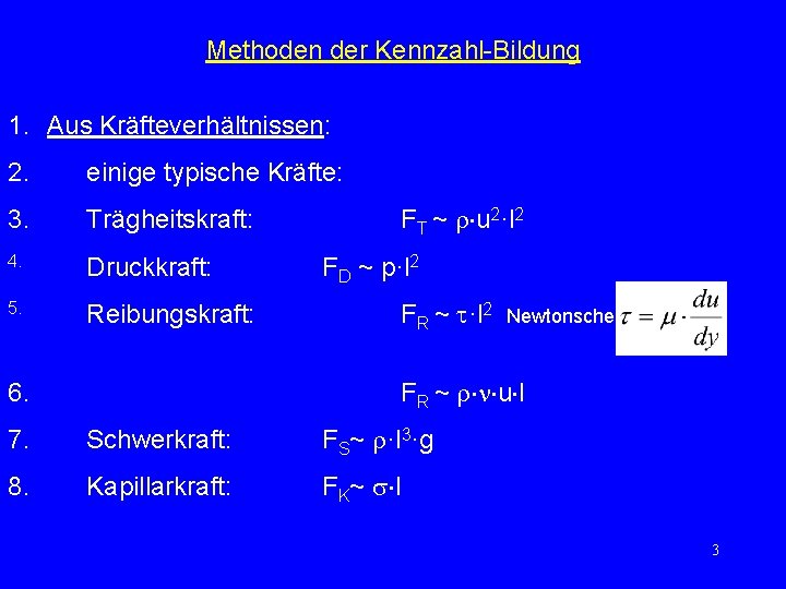 Methoden der Kennzahl-Bildung 1. Aus Kräfteverhältnissen: 2. einige typische Kräfte: 3. Trägheitskraft: 4. Druckkraft: