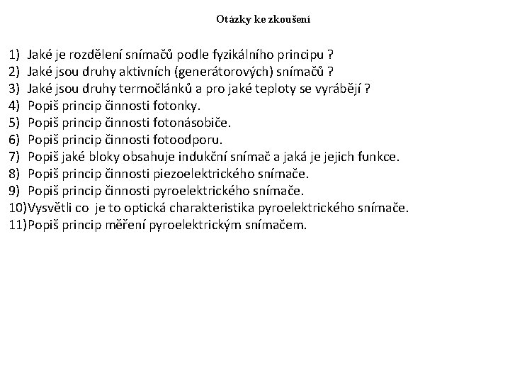 Otázky ke zkoušení 1) Jaké je rozdělení snímačů podle fyzikálního principu ? 2) Jaké