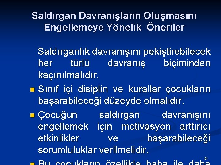 Saldırgan Davranışların Oluşmasını Engellemeye Yönelik Öneriler Saldırganlık davranışını pekiştirebilecek her türlü davranış biçiminden kaçınılmalıdır.