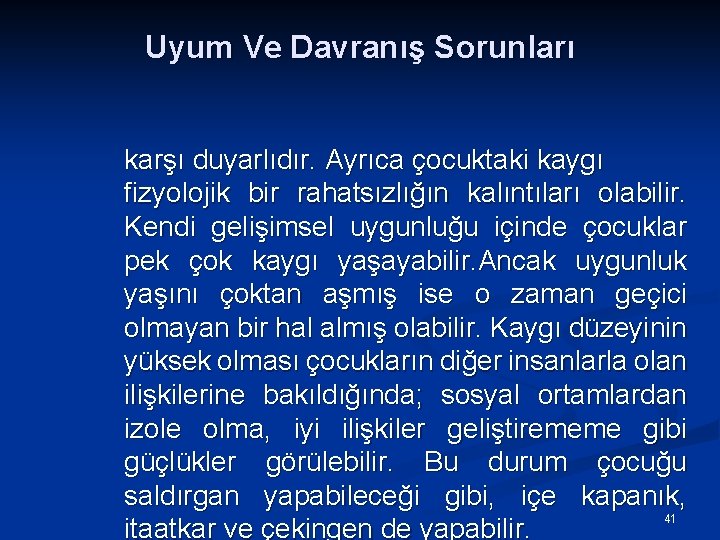 Uyum Ve Davranış Sorunları karşı duyarlıdır. Ayrıca çocuktaki kaygı fizyolojik bir rahatsızlığın kalıntıları olabilir.