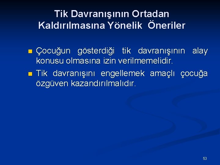 Tik Davranışının Ortadan Kaldırılmasına Yönelik Öneriler n n Çocuğun gösterdiği tik davranışının alay konusu