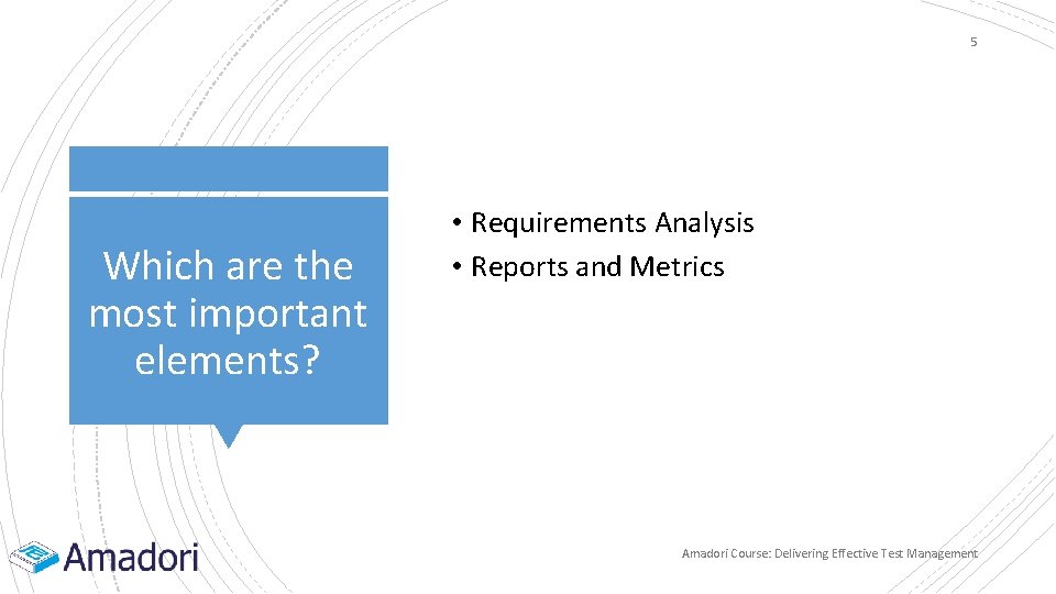 5 Which are the most important elements? • Requirements Analysis • Reports and Metrics