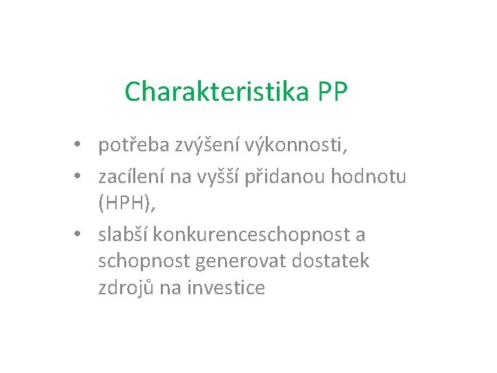 Charakteristika PP • potřeba zvýšení výkonnosti, • zacílení na vyšší přidanou hodnotu (HPH), •