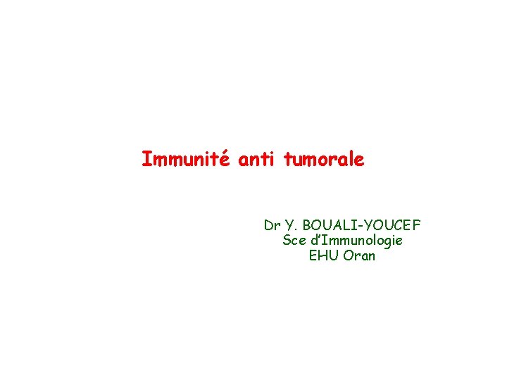 Immunité anti tumorale Dr Y. BOUALI-YOUCEF Sce d’Immunologie EHU Oran 