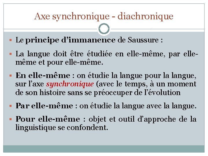 Axe synchronique - diachronique § Le principe d’immanence de Saussure : § La langue