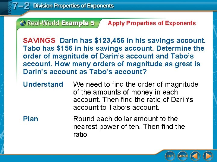 Apply Properties of Exponents SAVINGS Darin has $123, 456 in his savings account. Tabo Apply Properties of Exponents SAVINGS Darin has $123, 456 in his savings account. Tabo