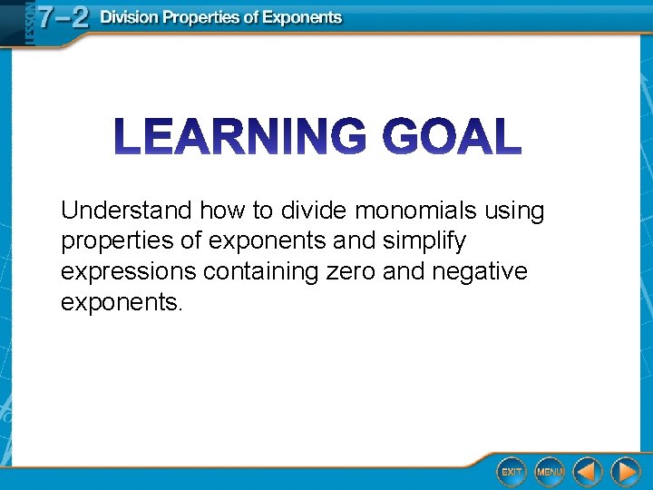 Understand how to divide monomials using properties of exponents and simplify expressions containing zero Understand how to divide monomials using properties of exponents and simplify expressions containing zero
