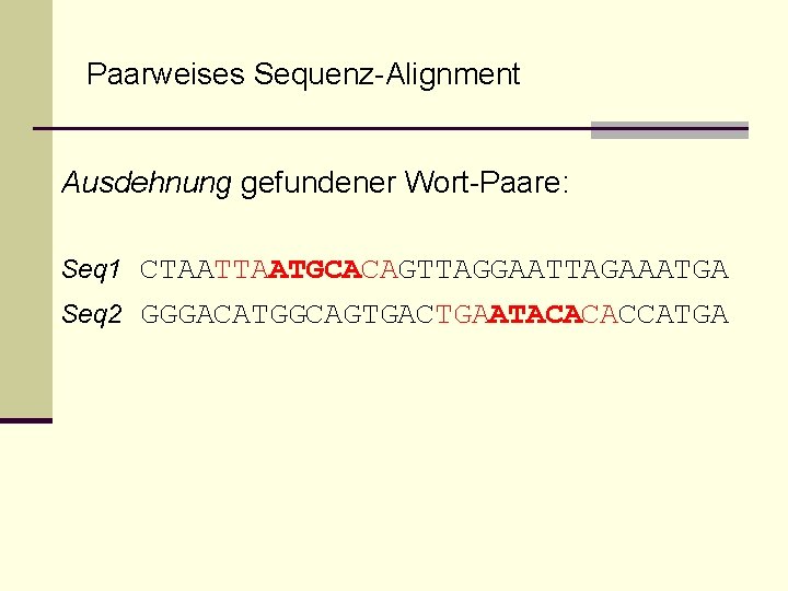 Paarweises Sequenz-Alignment Ausdehnung gefundener Wort-Paare: Seq 1 CTAATGCACAGTTAGGAATTAGAAATGA Seq 2 GGGACATGGCAGTGACTGAATACACACCATGA 