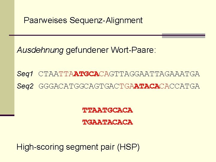 Paarweises Sequenz-Alignment Ausdehnung gefundener Wort-Paare: Seq 1 CTAATGCACAGTTAGGAATTAGAAATGA Seq 2 GGGACATGGCAGTGACTGAATACACACCATGA TTAATGCACA TGAATACACA High-scoring