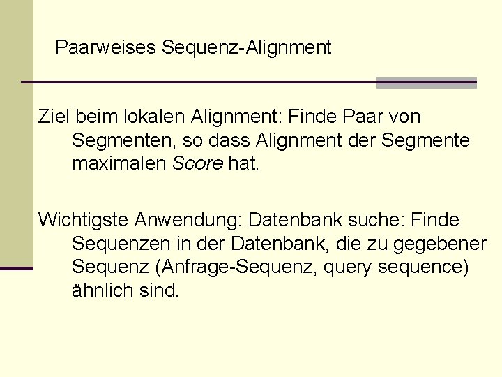 Paarweises Sequenz-Alignment Ziel beim lokalen Alignment: Finde Paar von Segmenten, so dass Alignment der