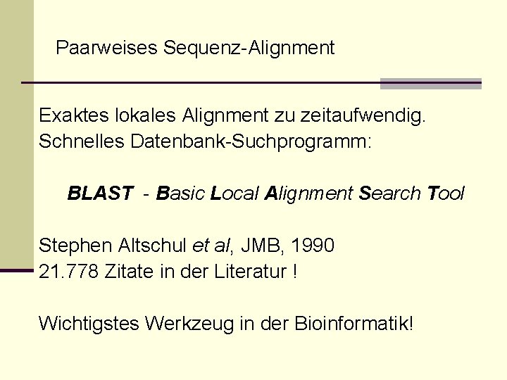 Paarweises Sequenz-Alignment Exaktes lokales Alignment zu zeitaufwendig. Schnelles Datenbank-Suchprogramm: BLAST - Basic Local Alignment