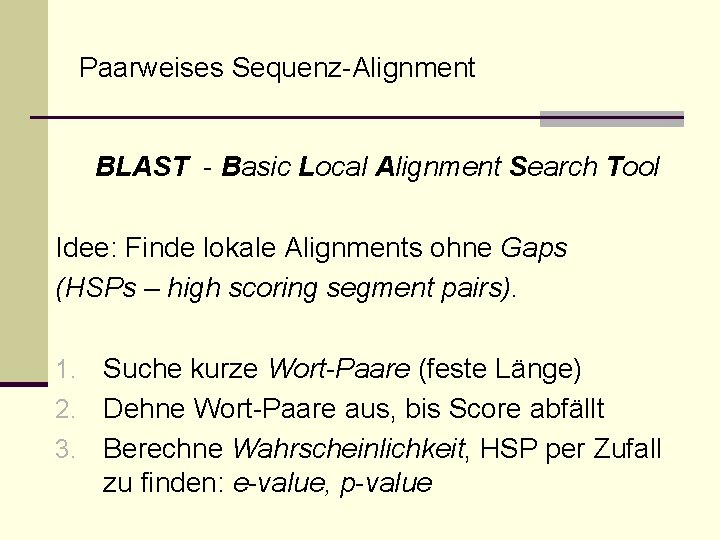 Paarweises Sequenz-Alignment BLAST - Basic Local Alignment Search Tool Idee: Finde lokale Alignments ohne