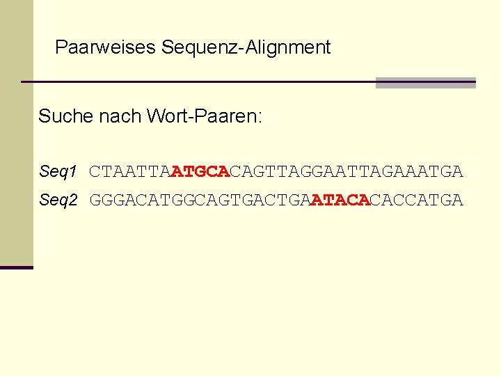 Paarweises Sequenz-Alignment Suche nach Wort-Paaren: Seq 1 CTAATGCACAGTTAGGAATTAGAAATGA Seq 2 GGGACATGGCAGTGACTGAATACACACCATGA 