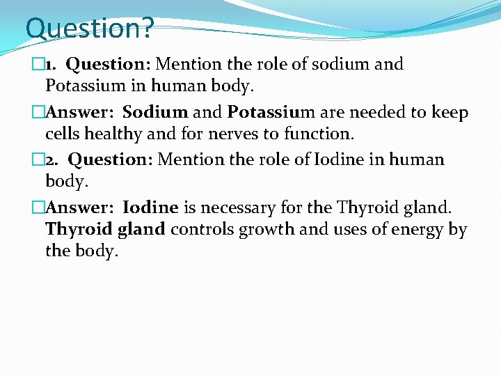 Question? � 1. Question: Mention the role of sodium and Potassium in human body. Question? � 1. Question: Mention the role of sodium and Potassium in human body.